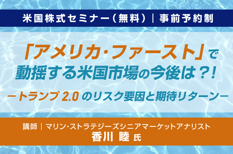 「アメリカ・ファースト」で動揺する米国市場の今後は?! −トランプ2.0のリスク要因と期待リターン−