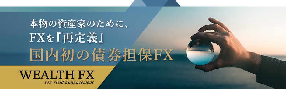 資産を守りながら、“ダブルインカム”でもう一つの収益を生み出す国内初の債券担保FX「WEALTH FX」のサービス開始!